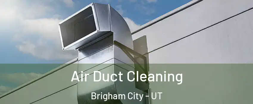  Air Duct Cleaning Brigham City - UT