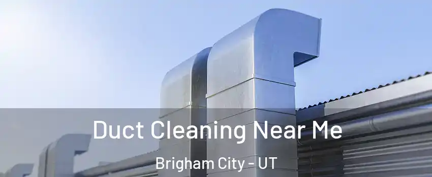  Duct Cleaning Near Me Brigham City - UT