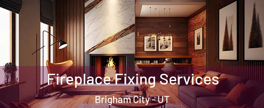  Fireplace Fixing Services Brigham City - UT