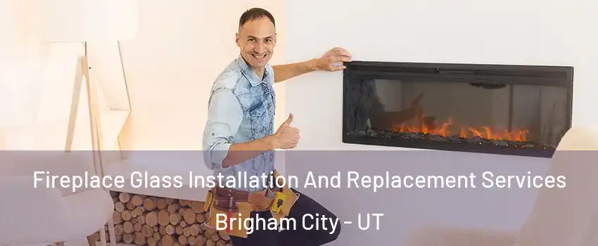  Fireplace Glass Installation And Replacement Services Brigham City - UT