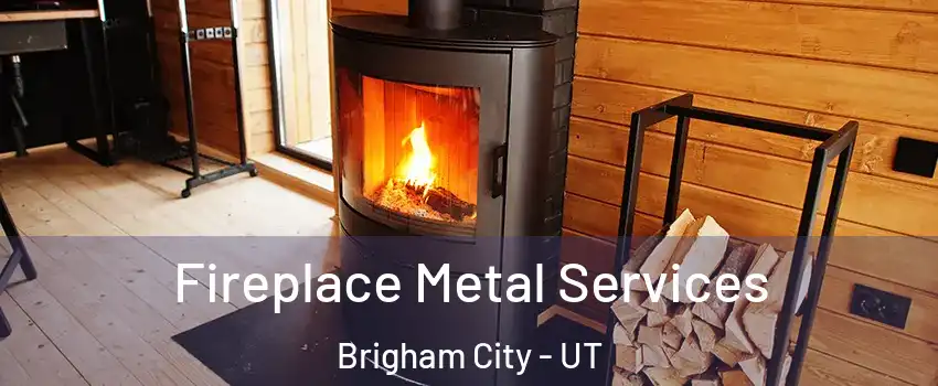  Fireplace Metal Services Brigham City - UT