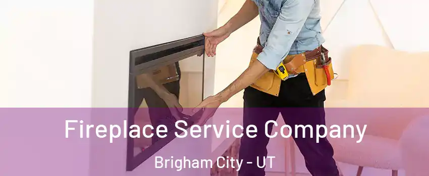  Fireplace Service Company Brigham City - UT