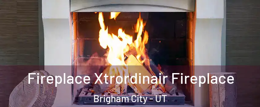 Fireplace Xtrordinair Fireplace Brigham City - UT