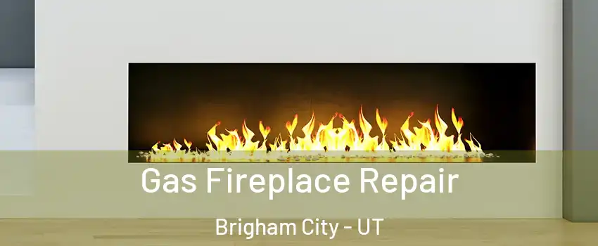  Gas Fireplace Repair Brigham City - UT