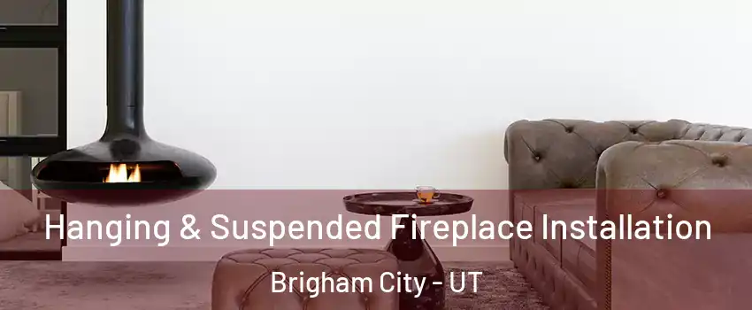  Hanging & Suspended Fireplace Installation Brigham City - UT