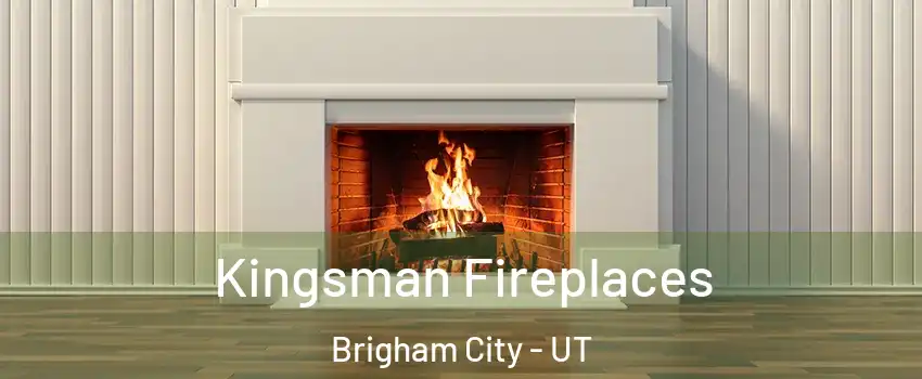  Kingsman Fireplaces Brigham City - UT