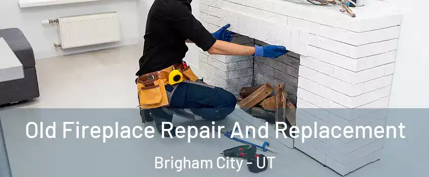  Old Fireplace Repair And Replacement Brigham City - UT