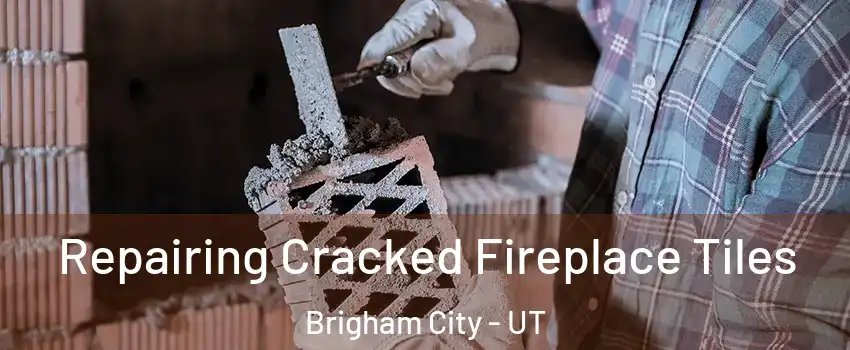  Repairing Cracked Fireplace Tiles Brigham City - UT