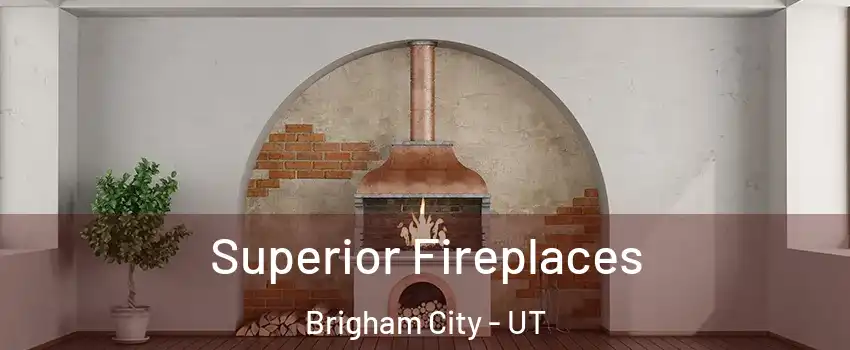  Superior Fireplaces Brigham City - UT