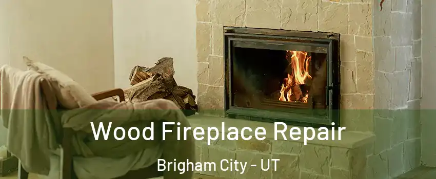  Wood Fireplace Repair Brigham City - UT